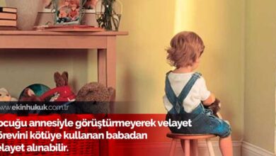 Çocuğu annesiyle görüştürmeyen babadan velayet alınır mı?