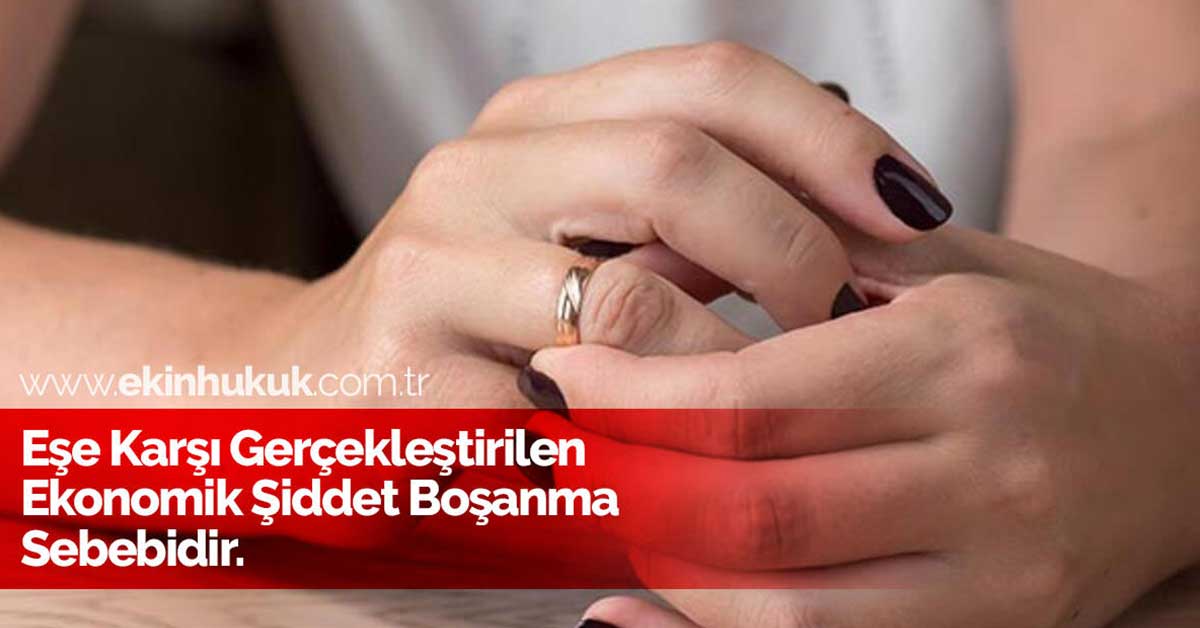 Eşe Karşı Gerçekleştirilen Ekonomik Şiddet Boşanma Sebebidir.