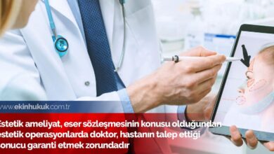 Estetik ameliyat, eser sözleşmesinin konusu olduğundan estetik operasyonlarda doktor, hastanın talep ettiği sonucu garanti etmek zorundadır