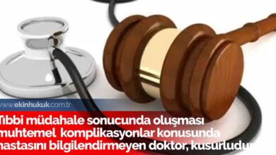 Tıbbi müdahale sonucunda oluşması muhtemel komplikasyonlar konusunda hastasını bilgilendirmeyen doktor, kusurludur