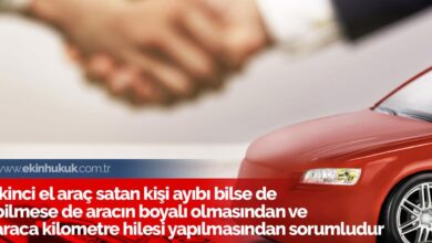 İkinci el araç satan kişi ayıbı bilse de bilmese de aracın boyalı olmasından ve araca kilometre hilesi yapılmasından sorumludur.