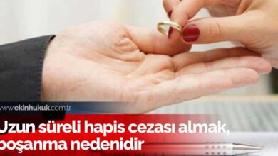 Uzun süreli hapis cezası almak boşanma sebebidir